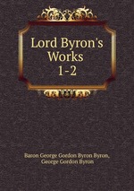Lord Byron`s Works .. 1-2