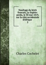 Naufrage du brick francais, La Sophie: perdu, le 30 mai 1819, sur la cte occidentale d`Afrique .. 2