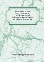 Journal of a Tour Into the Interior of Missouri and Arkansaw: From Potosi, Or Mine a Burton, in