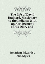 The Life of David Brainerd, Missionary to the Indians: With an Abridgement of His Diary and