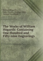 The Works of William Hogarth: Containing One Hundred and Fifty-nine Engravings