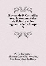 uvres de P. Corneille: avec le commentaire de Voltaire et les jugments de La Harpe. 3