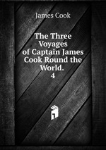 The Three Voyages of Captain James Cook Round the World. .. 4