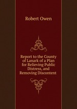 Report to the County of Lanark of a Plan for Relieving Public Distress, and Removing Discontent