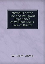 Memoirs of the Life and Religious Experience of William Lewis, Late of Bristol