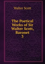 The Poetical Works of Sir Walter Scott, Baronet. 3