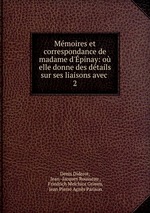 Mmoires et correspondance de madame d`pinay: o elle donne des dtails sur ses liaisons avec .. 2