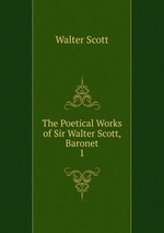 The Poetical Works of Sir Walter Scott, Baronet. 1