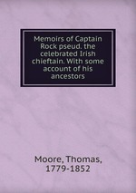 Memoirs of Captain Rock pseud. the celebrated Irish chieftain. With some account of his ancestors