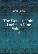 The Works of John Locke, in Nine Volumes. 4