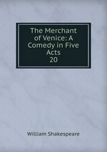 The Merchant of Venice: A Comedy in Five Acts. 20