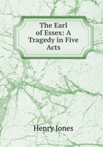 The Earl of Essex: A Tragedy in Five Acts
