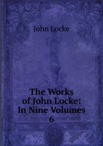 The Works of John Locke: In Nine Volumes. 6