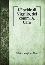 L`Eneide di Virgilio, del comm. A. Caro