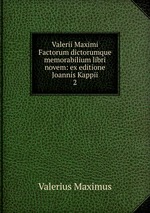 Valerii Maximi Factorum dictorumque memorabilium libri novem: ex editione Joannis Kappii. 2