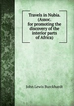 Travels in Nubia. (Assoc. for promoting the discovery of the interior parts of Africa)