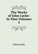 The Works of John Locke: In Nine Volumes. 5