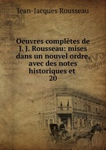 Oeuvres compltes de J. J. Rousseau: mises dans un nouvel ordre, avec des notes historiques et .. 20