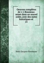 Oeuvres compltes de J. J. Rousseau: mises dans un nouvel ordre, avec des notes historiques et .. 21