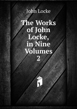 The Works of John Locke, in Nine Volumes. 2