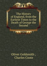 The History of England, from the Earliest Times to the Death of George the Second