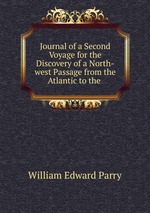 Journal of a Second Voyage for the Discovery of a North-west Passage from the Atlantic to the