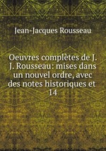 Oeuvres compltes de J. J. Rousseau: mises dans un nouvel ordre, avec des notes historiques et .. 14