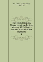 The Tenth regiment, Massachusetts volunteer infantry, 1861-1864, a western Massachusetts regiment. 2