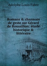 Romans & chansons de geste sur Grard de Roussillon: tude historique & littraire