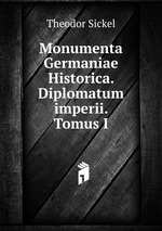 Monumenta Germaniae Historica. Diplomatum imperii. Tomus I