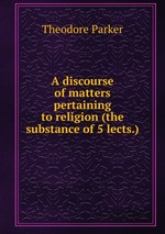 A discourse of matters pertaining to religion (the substance of 5 lects.)
