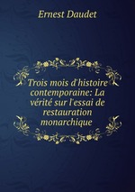 Trois mois d`histoire contemporaine: La vrit sur l`essai de restauration monarchique