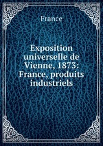 Exposition universelle de Vienne, 1873: France, produits industriels