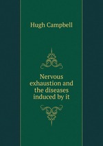 Nervous exhaustion and the diseases induced by it