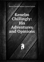 Kenelm Chillingly: His Adventures and Opinions