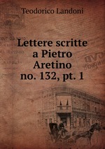 Lettere scritte a Pietro Aretino. no. 132, pt. 1