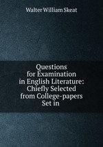 Questions for Examination in English Literature: Chiefly Selected from College-papers Set in