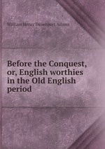 Before the Conquest, or, English worthies in the Old English period