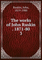 The works of John Ruskin . 1871-80. 3