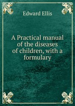 A Practical manual of the diseases of children, with a formulary