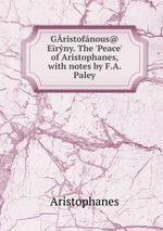 Gristofnous@ Erny. The `Peace` of Aristophanes, with notes by F.A. Paley