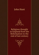 Religious thought in England from the Reformation to the end of last century