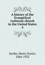 A history of the Evangelical Lutheran church in the United States. 4
