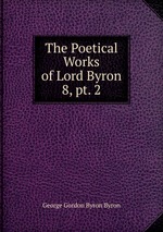 The Poetical Works of Lord Byron. 8, pt. 2