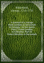 A journal of a voyage from London to Savannah in Georgia : in two parts. Part I. From London to Gibraltar. Part II. From Gibraltar to Savannah