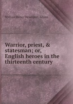 Warrior, priest, & statesman; or, English heroes in the thirteenth century