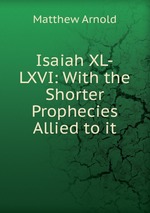 Isaiah XL-LXVI: With the Shorter Prophecies Allied to it