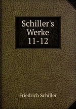 Schiller`s Werke. 11-12