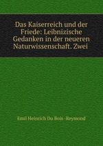 Das Kaiserreich und der Friede: Leibnizische Gedanken in der neueren Naturwissenschaft. Zwei