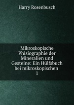 Mikroskopische Phisiographie der Mineralien und Gesteine: Ein Hlfsbuch bei mikroskopischen .. 1